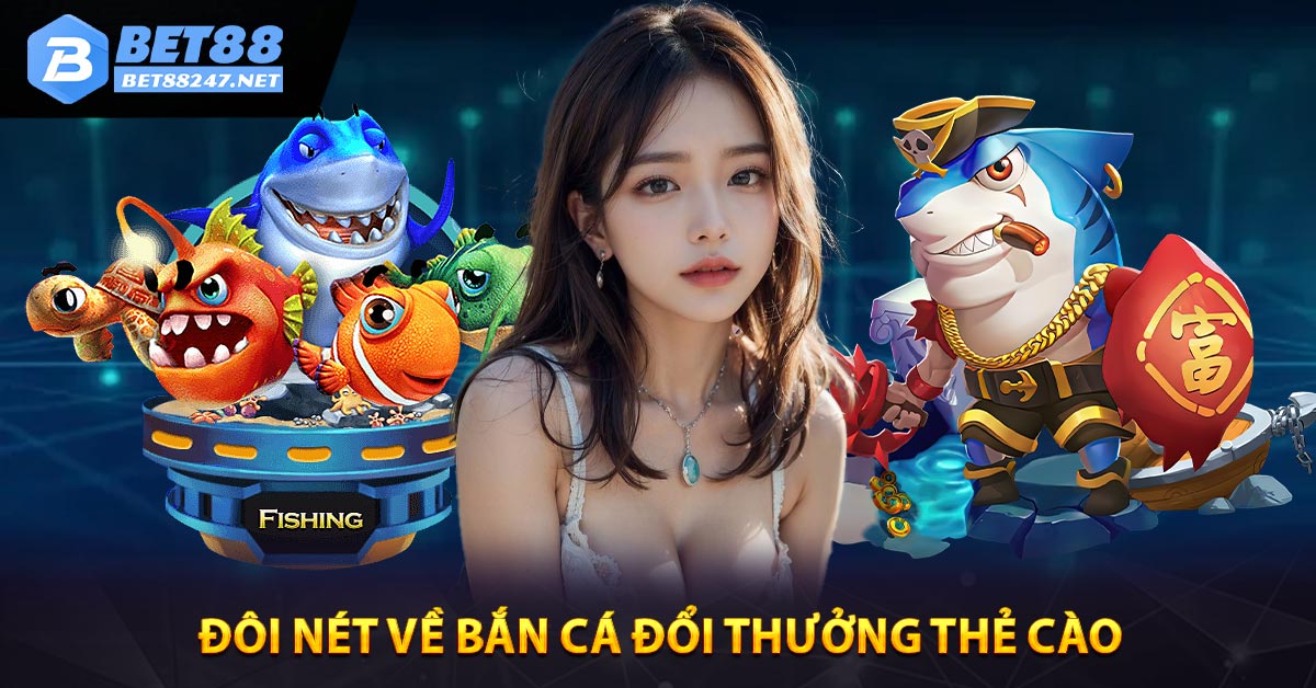 BET88 - BẮN CÁ ĐỔI THƯỞNG THẺ CÀO SIÊU HẤP DẪN - vabet