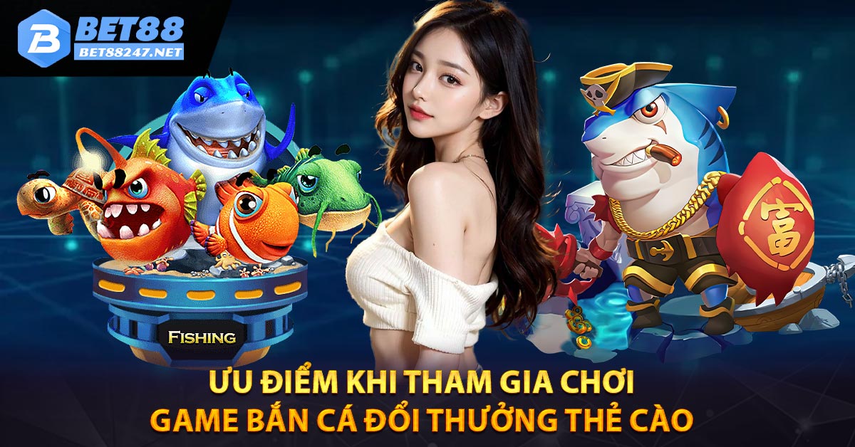 BET88 - BẮN CÁ ĐỔI THƯỞNG THẺ CÀO SIÊU HẤP DẪN - vabet