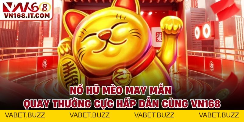 Nổ Hũ VN168 - Sảnh Slot Game Có Jackpot Trúng Liên Tục - vabet